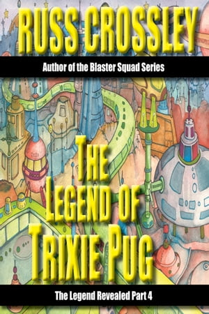 The Legend of Trixie Pug Part 4【電子書籍】[ Russ Crossley ]