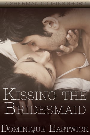 Kissing The Bridesmaid (BBW) Sherman Cousin Short StoryŻҽҡ[ Dominique Eastwick ]