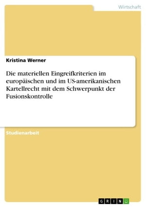 Die materiellen Eingreifkriterien im europ?ischen und im US-amerikanischen Kartellrecht mit dem Schwerpunkt der Fusionskontrolle【電子書籍】[ Kristina Werner ]