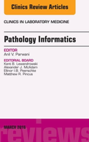 Pathology Informatics, An Issue of the Clinics in Laboratory MedicineŻҽҡ[ Anil V. Parwani, MD ]