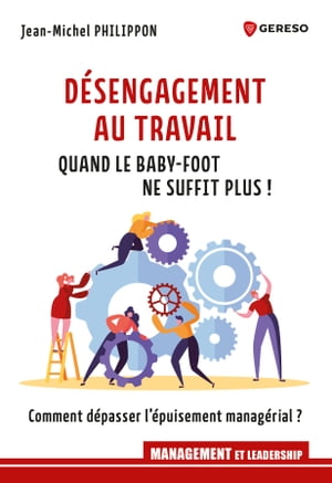 D?sengagement au travail : quand le baby-foot ne suffit plus ! Comment d?passer l'?puisement manag?rial ?Żҽҡ[ Jean-Michel PHILIPPON ]