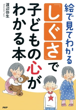 絵で見てわかる 「しぐさ」で子どもの心がわかる本【電子書籍】[ 渡辺弥生 ]