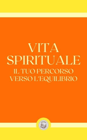 VITA SPIRITUALE: IL TUO PERCORSO VERSO L' EQUILIBRIO