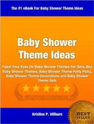 Baby Shower Theme Ideas Feast Your Eyes On Baby Shower Themes For Girls, Boy Baby Shower Themes, Baby Shower Theme Party Picks, Baby Shower Theme Decorations and Baby Shower Theme Sets【電子書籍】 Kristine P. Wilburn