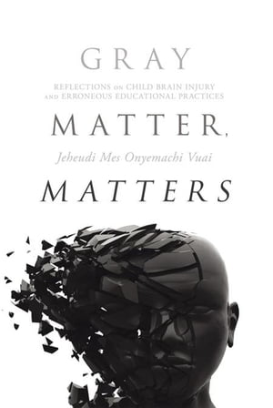 Gray Matter, Matters Reflections on Child Brain Injury and Erroneous Educational Practices