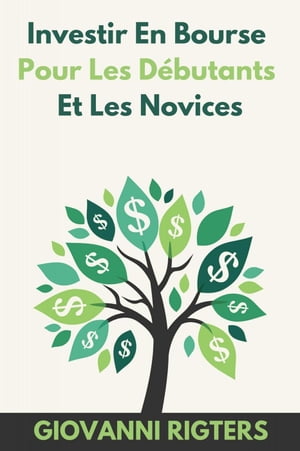 Investir En Bourse Pour Les D?butants Et Les Novices【電子書籍】[ Giovanni Rigters ]