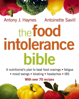 The Food Intolerance Bible: A nutritionist's plan to beat food cravings, fatigue, mood swings, bloating, headaches and IBS