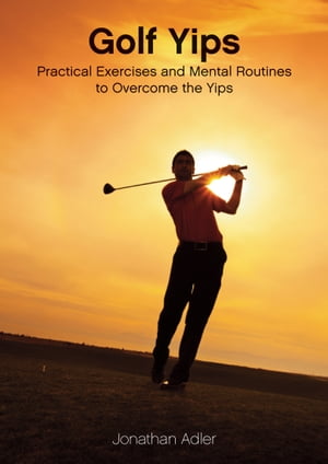 Golf Yips: Practical Exercises and Mental Routines to Overcome The Yips
