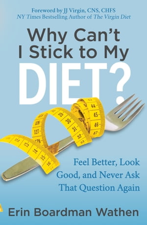 Why Can't I Stick to My Diet? Feel Better, Look Good, and Never Ask That Question Again【電子書籍】[ Erin Boardman Wathen ]
