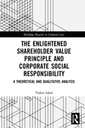 The Enlightened Shareholder Value Principle and Corporate Social Responsibility A theoretical and qualitative analysis【電子書籍】 Taskin Iqbal