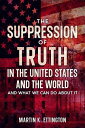The Suppression of Truth in the United States and the World【電子書籍】[ Martin K. Ett...