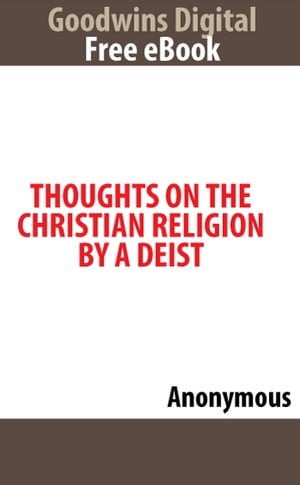 Thoughts on The Christian Religion By A Deist