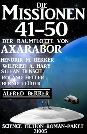 Die Missionen 41-50: Die Missionen der Raumflotte von Axarabor: Science Fiction Roman-Paket 21005