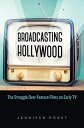 Broadcasting Hollywood The Struggle Over Feature Films on Early TV【電子書籍】 Jennifer Porst