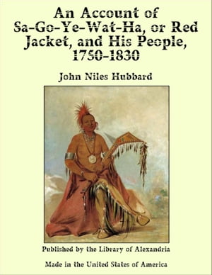 An Account of Sa-Go-Ye-Wat-Ha, or Red Jacket, and His People, 1750-1830【電子書籍】[ John Niles Hubbard ]