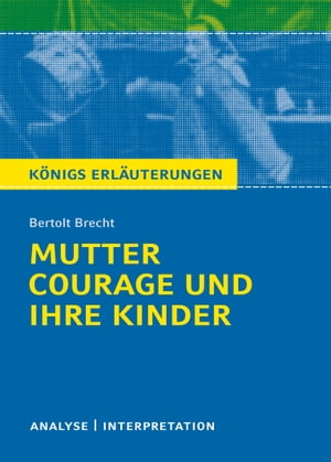 Mutter Courage und ihre Kinder von Bertolt Brecht. Textanalyse und Interpretation mit ausf?hrlicher Inhaltsangabe und Abituraufgaben mit L?sungen