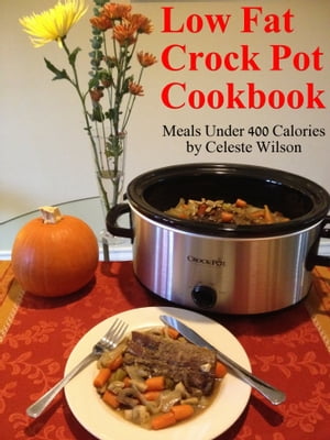 Low Fat Crock Pot Cookbook: Meals Under 400 Calo