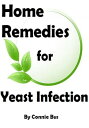 Home Remedies for Yeast Infection: Natural Yeast Infection Remedies that Work【電子書籍】 Connie Bus