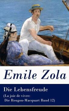 Die Lebensfreude (La joie de vivre: Die Rougon-Macquart Band 12)【電子書籍】[ Emile Zola ]