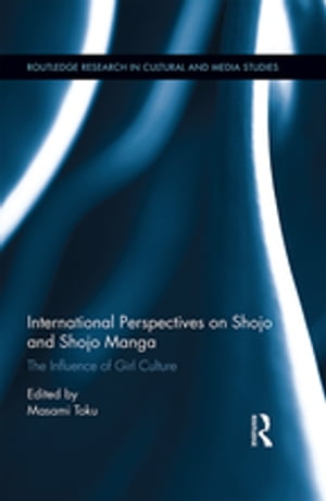 International Perspectives on Shojo and Shojo Manga The Influence of Girl Culture【電子書籍】