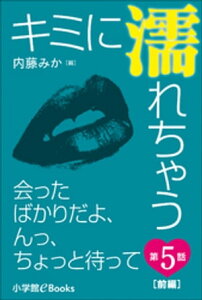 キミに濡れちゃう　第5話（前編）　会ったばかりだよ、んっ、ちょっと待って【電子書籍】[ 内藤みか ]