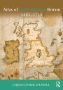 Atlas of Early Modern Britain, 1485-1715【電子書籍】 Christopher Daniell