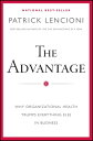 The Advantage Why Organizational Health Trumps Everything Else In Business【電子書籍】 Patrick M. Lencioni
