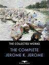 The Complete Jerome K. Jerome The Collected Works【電子書籍】[ Jerome K. Jerome ]