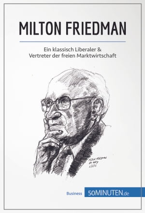 Milton Friedman Ein klassisch Liberaler Vertreter der freien Marktwirtschaft【電子書籍】 50Minuten