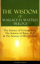 The Wisdom of Wallace D. Wattles Trilogy: The Science of Getting Rich, The Science of Being Well & The Science of Being Great (Complete Edition) From one of the New Thought pioneers, author of How to Promote Yourself & New Science of Liv