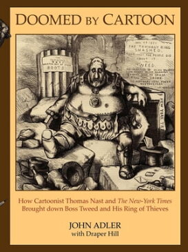 Doomed by CartoonHow Cartoonist Thomas Nast and The New York Times Brought down Boss Tweed and His Ring of Thieves【電子書籍】[ John Adler ]