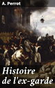 Histoire de l'ex-garde Comprenant les faits g?n?raux des campagnes de 1805 ? 1815