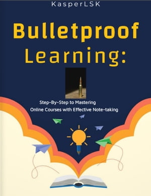Bulletproof Learning: Step-By-Step to Mastering Online Courses With Effective Note-Taking