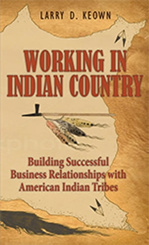 Working in Indian Country: Building Successful Business Relationships with American Indian Tribes