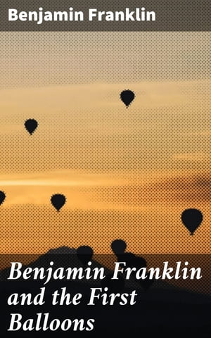 Benjamin Franklin and the First Balloons