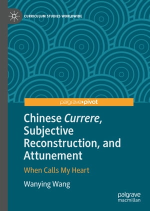 Chinese Currere, Subjective Reconstruction, and Attunement When Calls My Heart【電子書籍】[ Wany..
