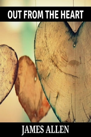 Out from the Heart【電子書籍】[ James Allen ]