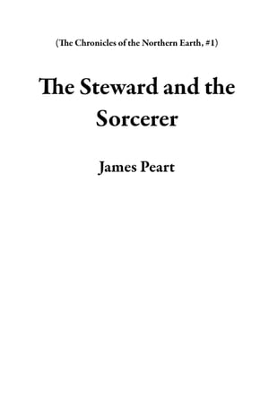 The Steward and the Sorcerer The Chronicles of the Northern Earth, #1Żҽҡ[ James Peart ]