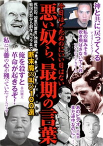 悪い奴ら、最期の言葉ーーー大量殺人犯・死刑囚・凶悪犯罪者・独裁者・政治家・歴史上の悪人【電子書籍】[ 鉄人社編集部 ]