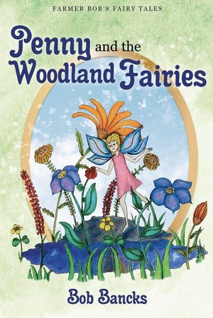 Penny and the Woodland Fairies Farmer Bob's Fairy Tales, #1Żҽҡ[ Bob Bancks ]
