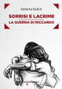 Sorrisi e lacrime La guerra di Riccardo【電子書籍】[ Roberta Rubini ]