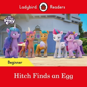Ladybird Readers Beginner Level My Little Pony Hitch Finds an Egg (ELT Graded Reader)【電子書籍】 Ladybird