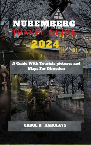 Nuremberg Travel Guide 2024 A Guide With Tourists pictures and Maps For Direction【電子書籍】[ CAROL B. Barclays ]