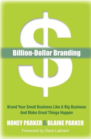 Billion-Dollar Branding Brand Your Small Business Like a Big Business and Make Great Things Happen【電子書籍】 Honey Parker