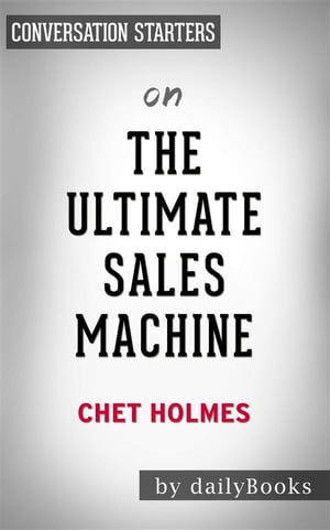 The Ultimate Sales Machine: Turbocharge Your Business with Relentless Focus on 12 Key Strategies by Chet Holmes | Conversation Starters