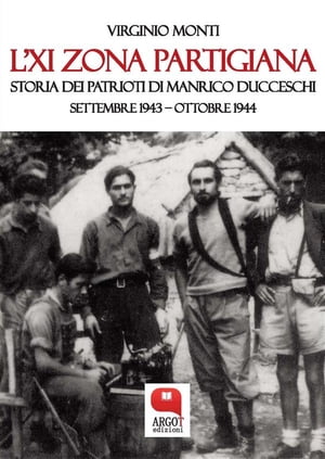 L’XI Zona partigiana. Storia dei Patrioti di Manrico Ducceschi. Settembre 1943 ? Ottobre 1944
