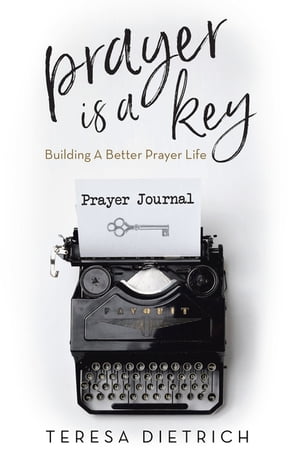 Prayer Is a Key Building a Better Prayer Life【電子書籍】[ Teresa Dietrich ]