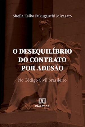 O desequil?brio do contrato por ades?o no C?digo Civil brasileiroŻҽҡ[ Sheila Keiko Fukugauchi Miyazato ]