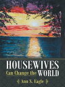 ŷKoboŻҽҥȥ㤨Housewives Can Change the World A True Story About Hearing God's Voice, Radical Obedience and Fulfilling God's PurposesŻҽҡ[ Ann S. Eagle ]פβǤʤ468ߤˤʤޤ