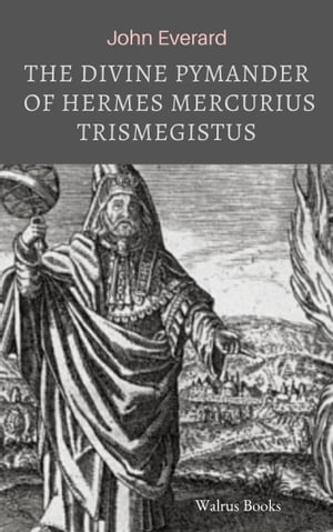 The Divine Pymander of Hermes Mercurius Trismegi